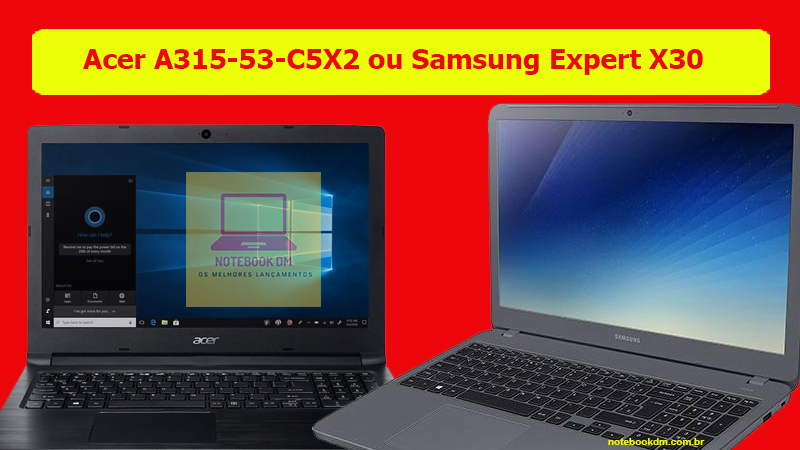 Acer A315-53-C5X2 ou Samsung Expert X30, qual é o melhor notebook para comprar entre eles ?