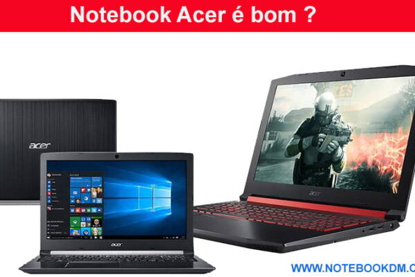 Notebook Acer é bom ? Os modelos desta fabricante quase sempre tem ótimo custo benefício