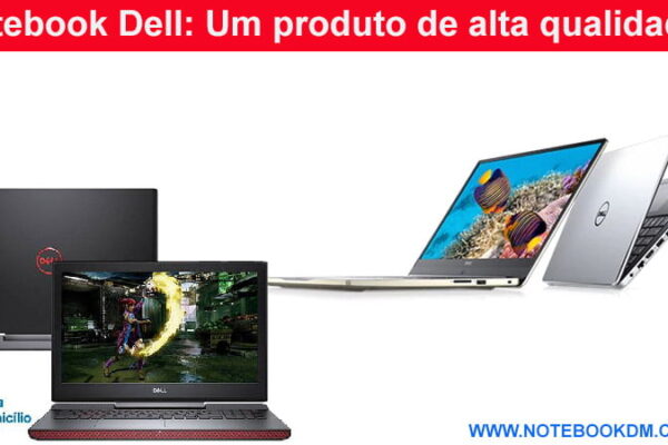 Notebook Dell: Um produto de alta qualidade para estudo, trabalhos e Jogos
