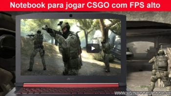 Notebook para jogar CSGO com FPS alto em qualquer Gráfico ?