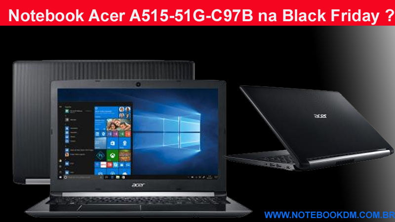 Notebook Acer A515-51G-C97B na Black Friday para trabalhar e para Jogos atuais