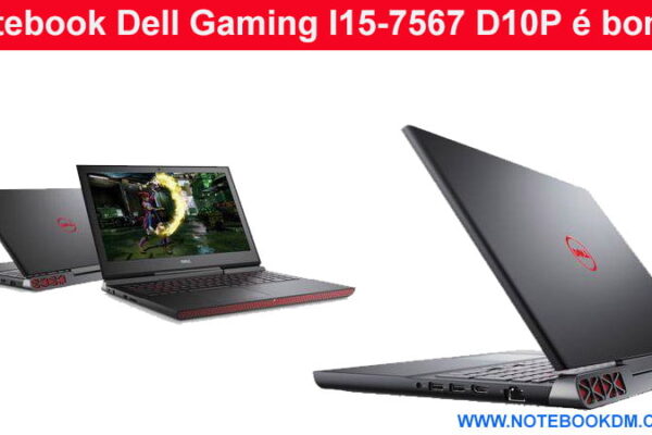 Notebook Dell Gaming I15-7567 D10P é bom ?