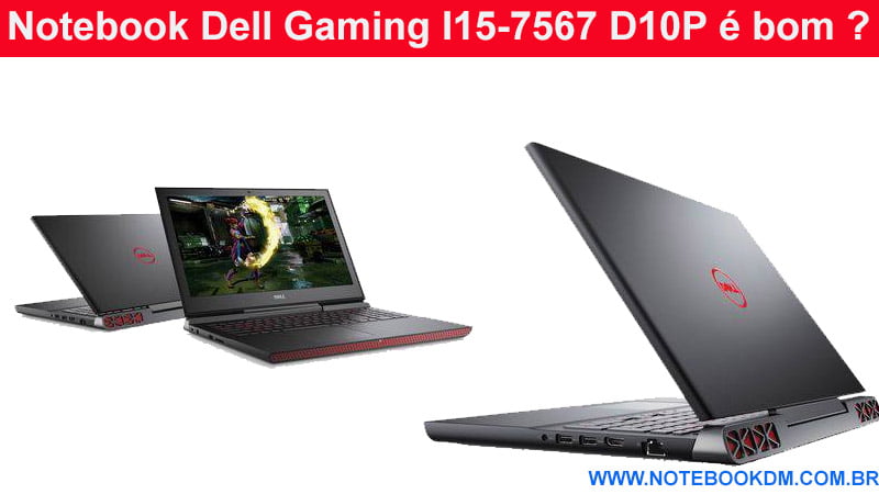 Notebook Dell Gaming I15-7567 D10P é bom ?