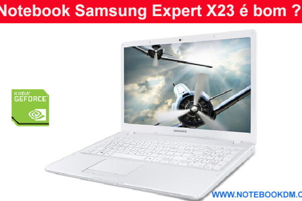 Notebook Samsung Expert X23 é bom ?