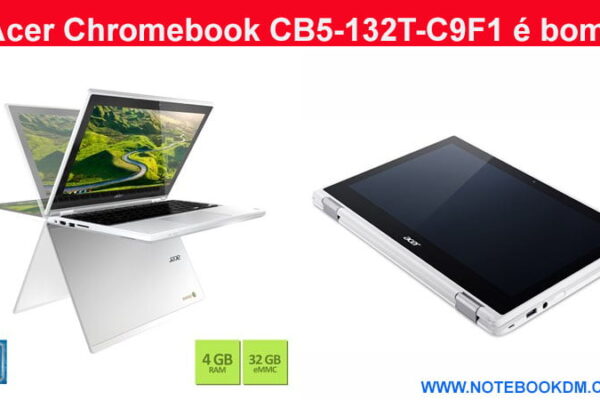 Acer Chromebook CB5-132T-C9F1 é bom ? Este é um Modelo muito indicado para estudantes do ensino fundamental Notebook ou tablet na palma da mãos