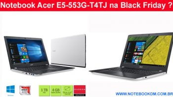 Notebook Acer E5-553G-T4TJ na Black Friday ?