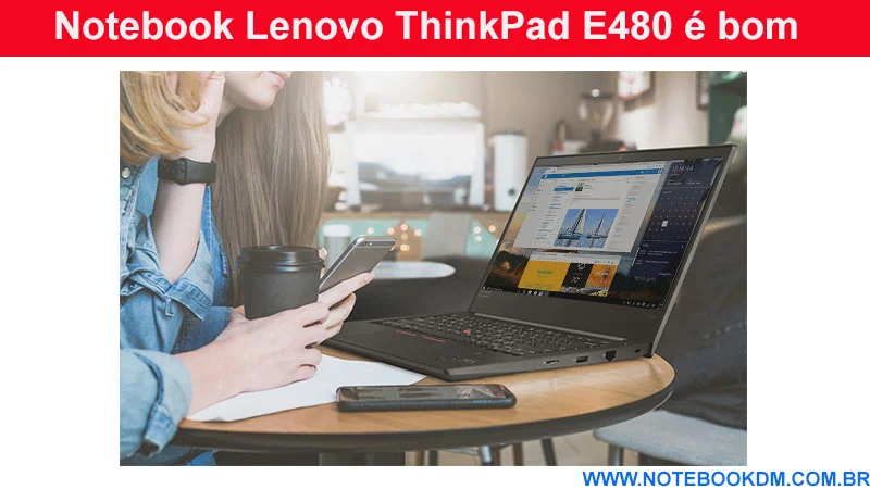 Notebook Lenovo ThinkPad E480 é bom para empresários Profissionais que Vivem em Movimento Modelo resistente leve ótima configuração para trabalhar 13 Horas