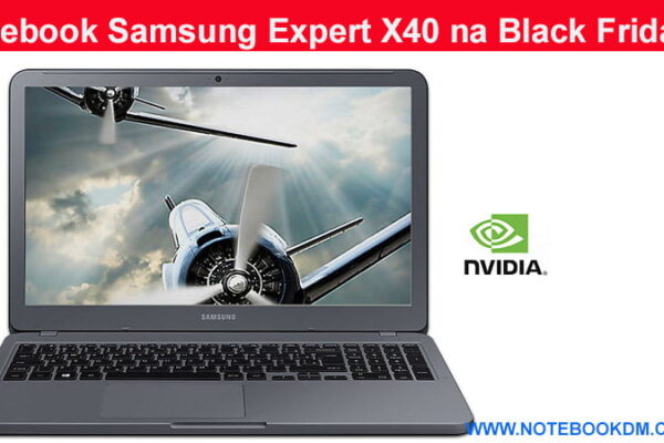 Notebook Samsung Expert X40 na Black Friday ?
