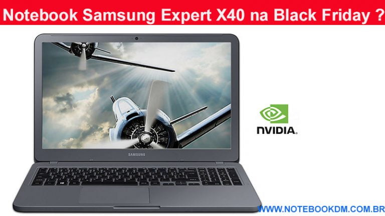 Notebook Samsung Expert X40 na Black Friday ?