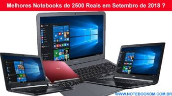 Melhores Notebooks de 2500 Reais em Setembro de 2018 ? para trabalhar, estudar na faculdade rodar Jogos modelos da lista tem um preço inferior aos R$ 2.500