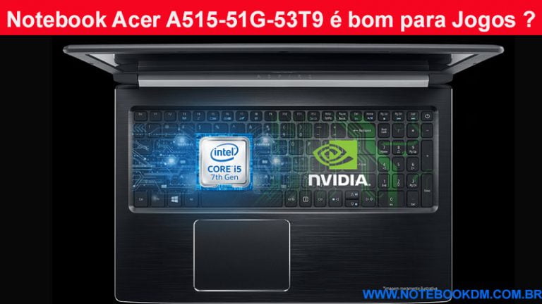Notebook Acer A515-51G-53T9 é bom para Jogos ? modelo com ótima configuração e com preço de Black Friday pode rodar jogos como: FORTNITE, GTA V, CSGO, PUBG