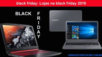 black friday: Lojas na black friday 2018 para comprar Notebook Smartphone Eletrônicos em Geral Campanha Black Friday 2018 dia 23 de novembro oficialmente