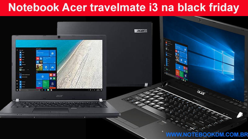 Notebook Acer travelmate i3 na black friday 2018 ? A Campanha vai começar oficialmente no dia 23 de novembro de 2018 trabalhar em escritórios e empresas