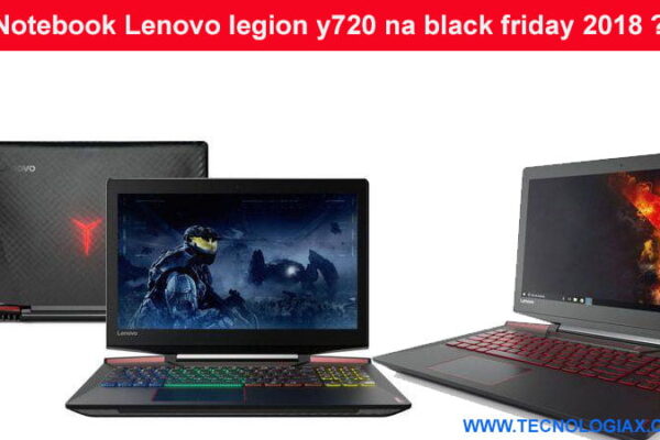 Notebook Lenovo legion y720 na black friday 2018 ? O Modelo tem excelente configuração mas pode ficar melhor com upgrade Este Notebook Gamer Black friday