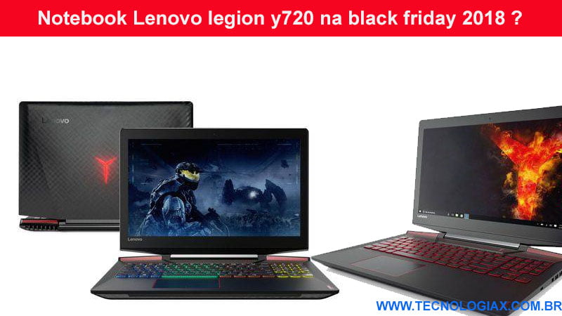 Notebook Lenovo legion y720 na black friday 2018 ? O Modelo tem excelente configuração mas pode ficar melhor com upgrade Este Notebook Gamer Black friday