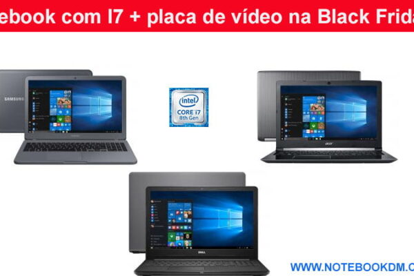 Notebook com I7 + placa de vídeo na Black Friday 2018 ou Cyber Monday ? Está buscando um Modelo para faculdade, trabalho e jogos, então veja algumas opções