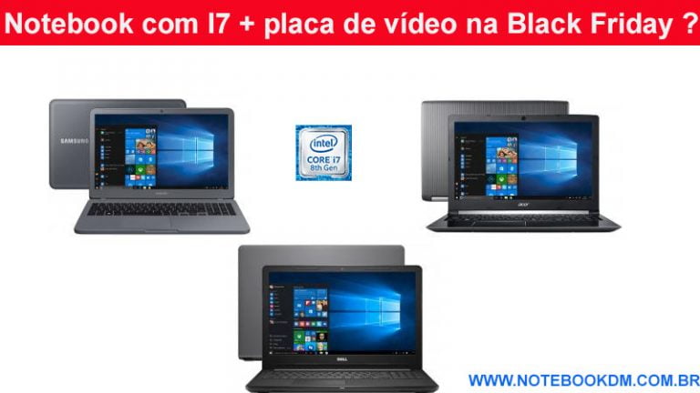 Notebook com I7 + placa de vídeo na Black Friday 2018 ou Cyber Monday ? Está buscando um Modelo para faculdade, trabalho e jogos, então veja algumas opções
