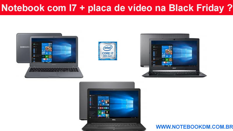 Notebook com I7 + placa de vídeo na Black Friday 2018 ou Cyber Monday ? Está buscando um Modelo para faculdade, trabalho e jogos, então veja algumas opções