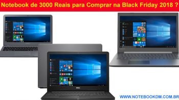 Notebook de 3000 Reais para Comprar na Black Friday 2018 ? campanha black friday, mas atualmente estão na faixa dos 3000 reais placa de vídeo dedicada