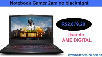 Notebook Gamer 2am no blacknight com preço de Black Friday por tempo Limitado. Gosta de jogos, então não pode perder está promoção R$2.879,20