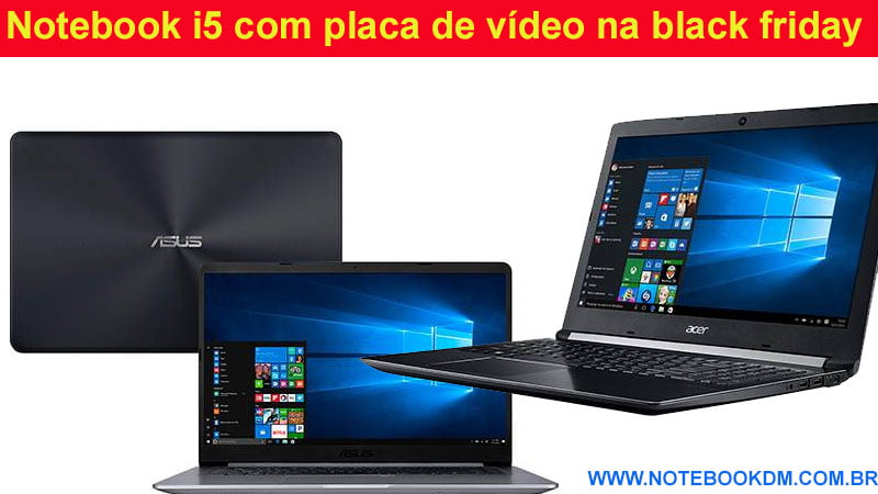 Notebook i5 com placa de vídeo na black friday e cyber monday 2018 ? Se prepare para comprar o melhor Notebook com bom preço aniversários de lojas virtuais