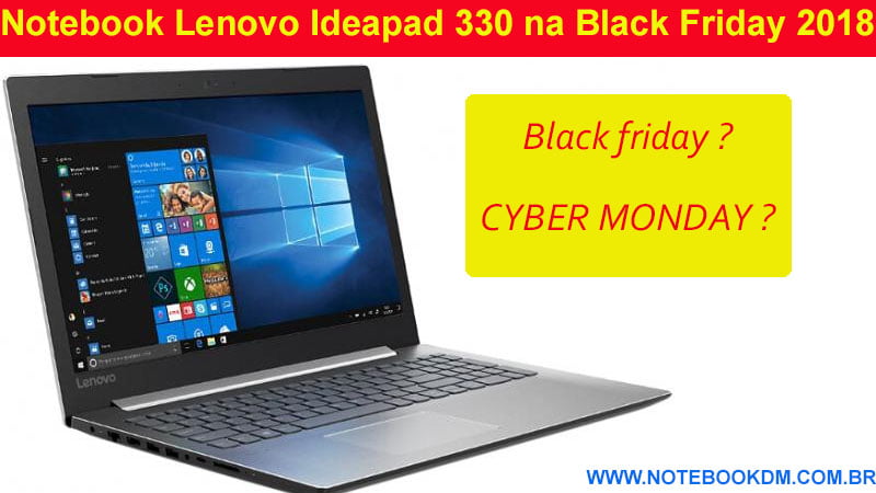 Notebook Lenovo Ideapad 330 na Black Friday 2018 ! O modelo 81FE0001BR é um intermediário ótimo para trabalhar e rodar Games atuais encontra-se em promoção