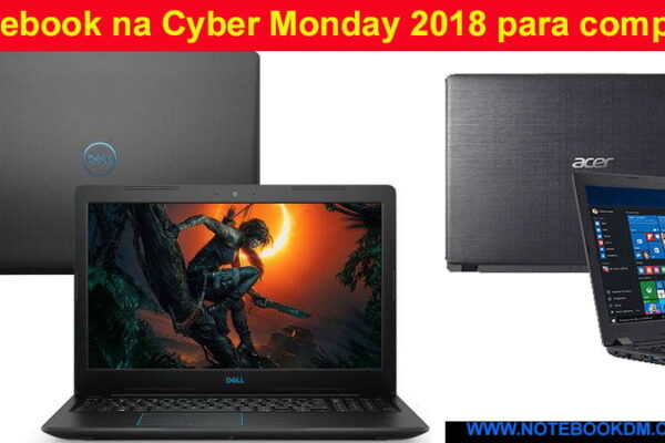 Notebook na Cyber Monday 2018 para comprar com Desconto por tempo super Limitado, então corra e aproveite as ofertas modelos na campanha Cyber Monday
