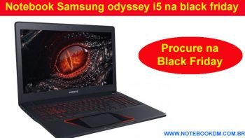 Notebook Samsung odyssey i5 na black friday ? Modelo para Black Friday e Cyber Monday 2018 Na Black Friday 2017 o Notebook Samsung Odyssey NP800G5M-XT1BR