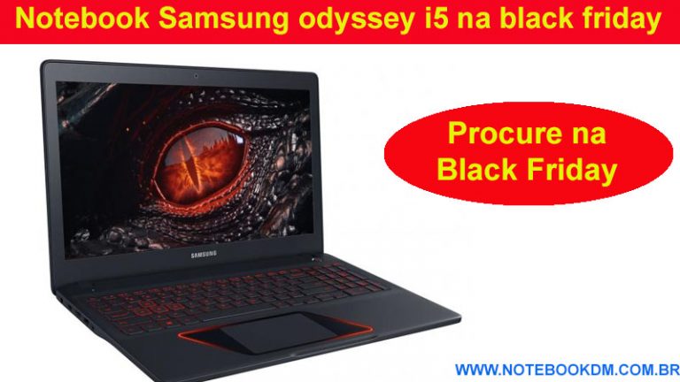 Notebook Samsung odyssey i5 na black friday ? Modelo para Black Friday e Cyber Monday 2018 Na Black Friday 2017 o Notebook Samsung Odyssey NP800G5M-XT1BR
