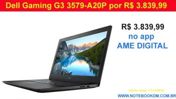 Notebook Dell Gaming G3 3579-A20P em Promoção R$ 3.839,99 com Ame Digital Ame Digital você vai receber R$ 960,00 FORTNITE, CSGO, GTA V, PUBG, FIFA 19