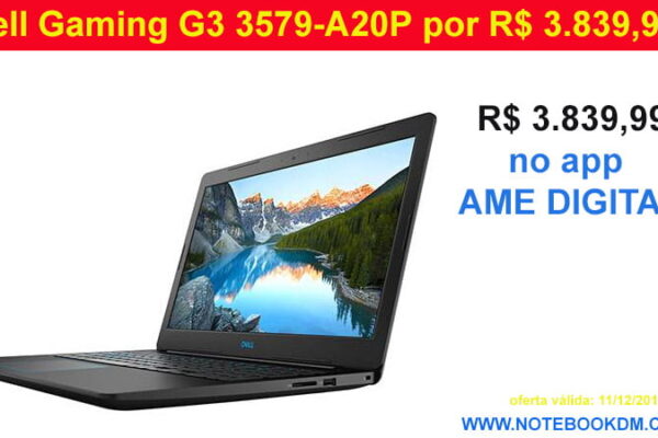 Notebook Dell Gaming G3 3579-A20P em Promoção R$ 3.839,99 com Ame Digital Ame Digital você vai receber R$ 960,00 FORTNITE, CSGO, GTA V, PUBG, FIFA 19