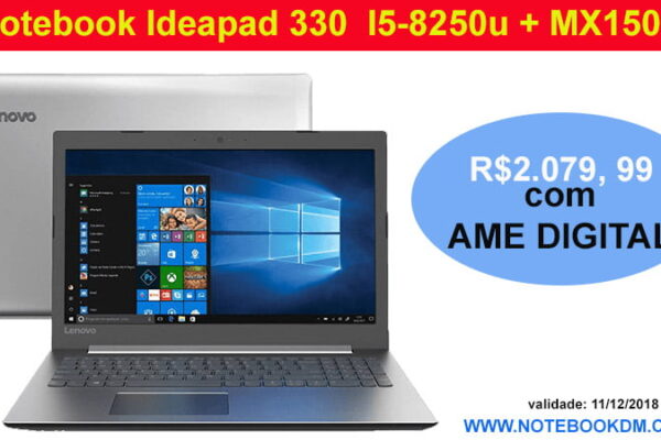 Notebook Ideapad 330 / I5-8250u + Geforce MX150 em Promoção por tempo Limitado. Ele está custando apenas R$ 2.079, 99 com Ame e receberá R$ 520,00