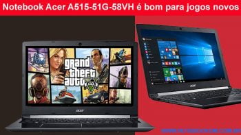 Notebook Acer A515-51G-58VH é bom para jogos novos Este é um Notebook intermediário com ótimo custo benefício, além de conseguir rodar alguns jogos atuais