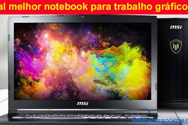 Qual melhor notebook para trabalho gráficos vamos recomendar um ótimo notebook para trabalhar com diversos aplicativos gráfico e obter bons resultados