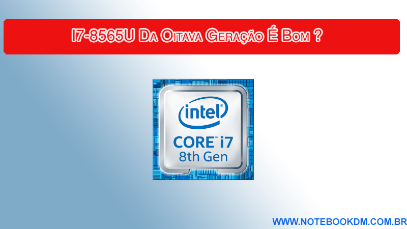 I7-8565U Da Oitava Geração É Bom ?