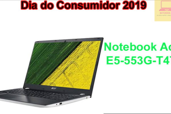 Notebook Acer E5-553G-T4TJ na semana do consumidor 2019