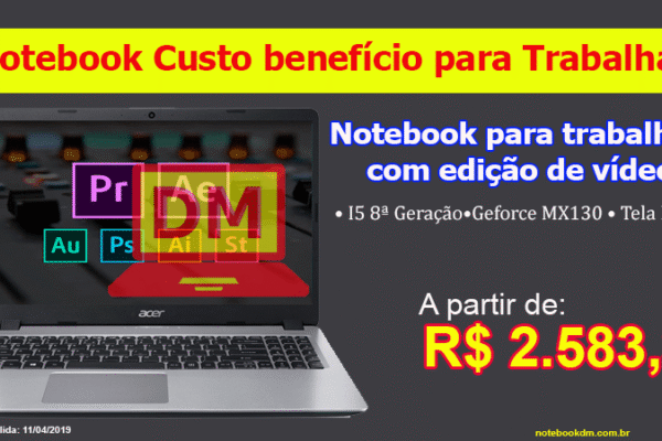 Escolhendo notebook para trabalhar com edição de vídeo e que tenha bom custo benefício !