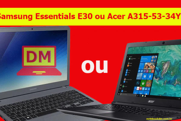 Notebook Samsung Essentials E30 ou Acer A315-53-34Y4, qual deles é a melhor opção para você ?