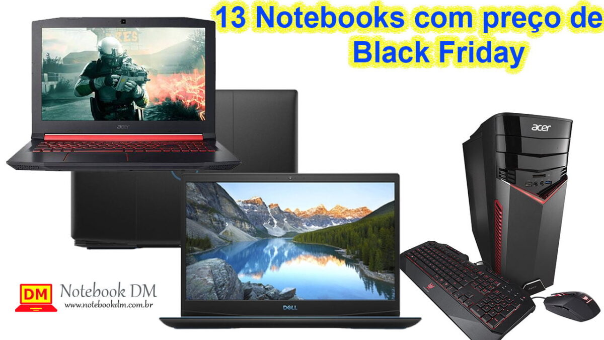 13 Notebooks com preço de black Friday por tempo super Limitado