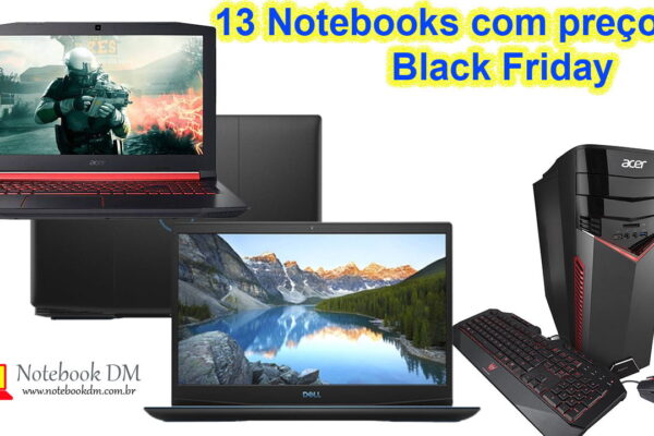 13 Notebooks com preço de black Friday por tempo super Limitado