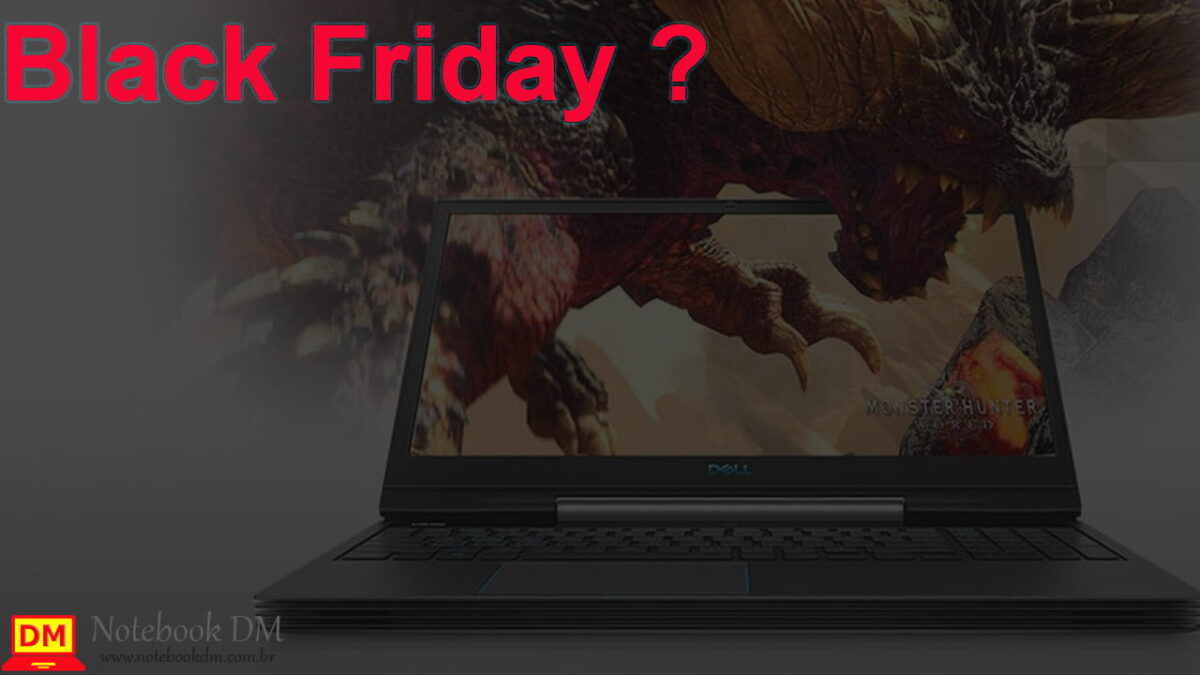 Dell G5 na Black Friday ? Será que algum modelo Notebook Dell G5 vai participar do evento de desconto ?