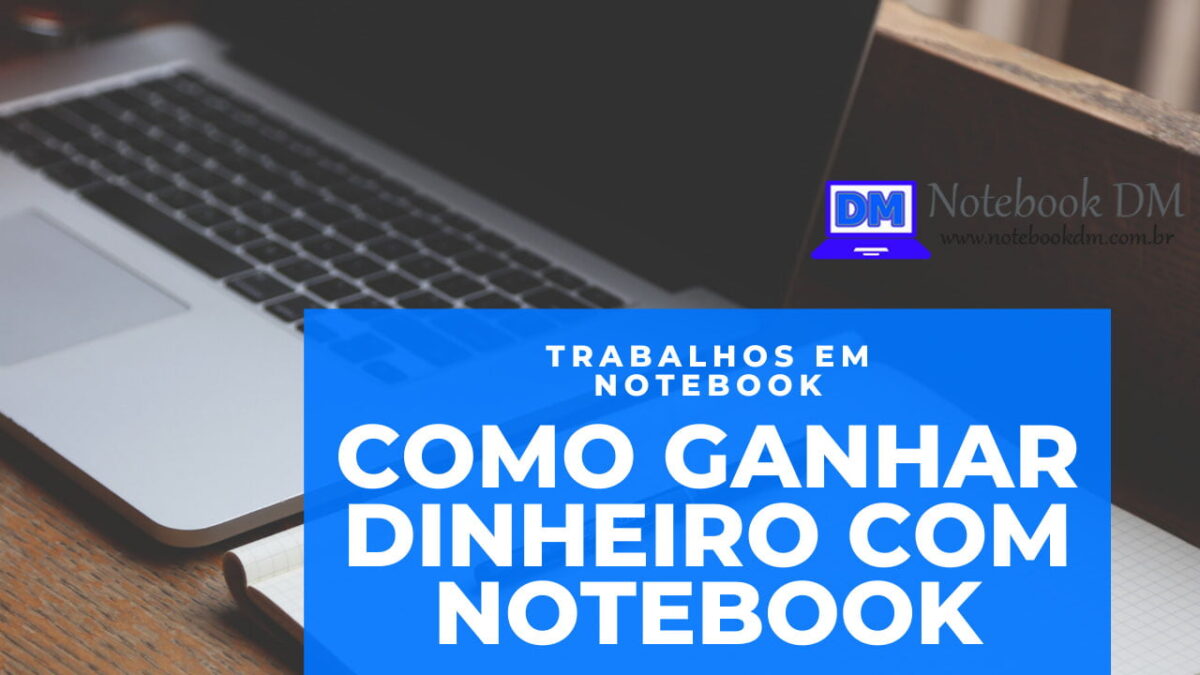 Saiba como ganhar dinheiro com notebook realizando diversos tipos de trabalhos