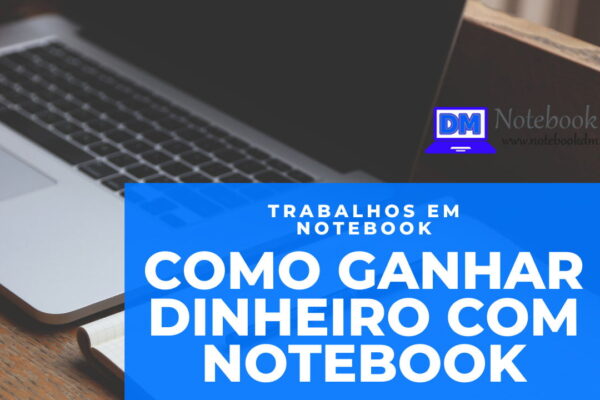Saiba como ganhar dinheiro com notebook realizando diversos tipos de trabalhos