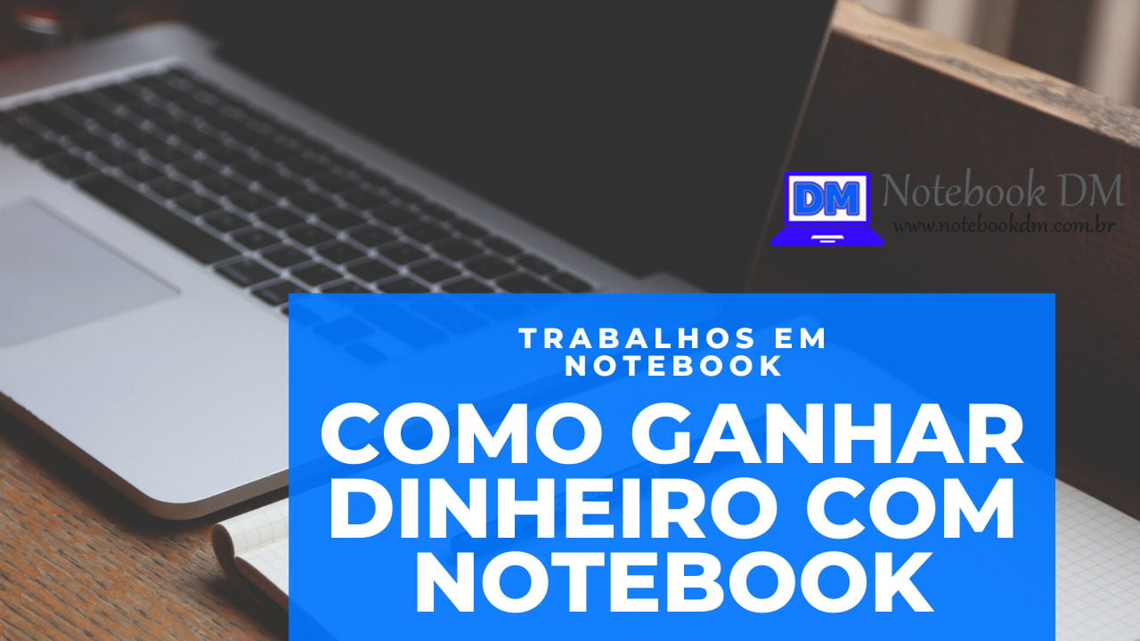 Saiba como ganhar dinheiro com notebook realizando diversos tipos de trabalhos