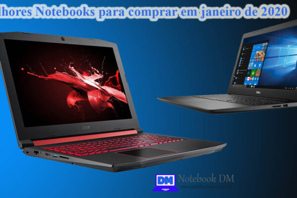 Veja as recomendações dos Melhores Notebooks para comprar com desconto no dia 19/01/2020