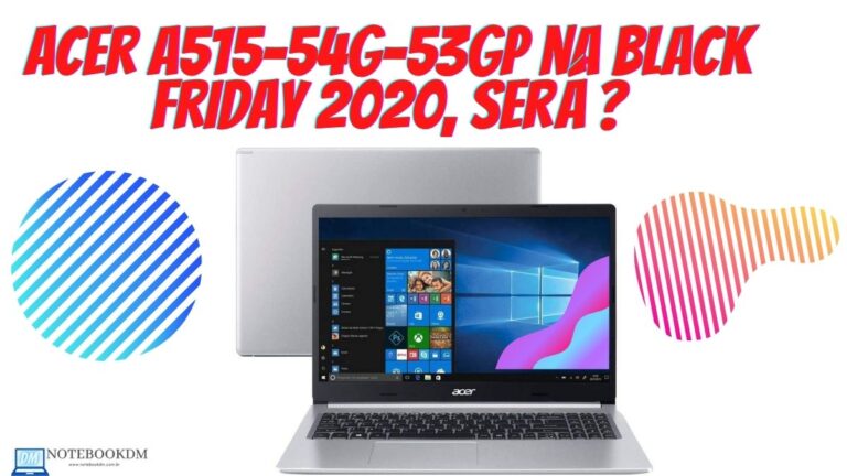Notebook Acer A515-54G-53GP na Black Friday 2020 ? Não tem como saber, mas é bom ficar de olho durante o evento...