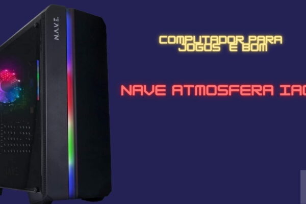 Computador para jogos NAVE Atmosfera IA01 é bom