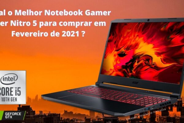 Qual o Melhor Notebook Gamer Acer Nitro 5 para comprar em Fevereiro de 2021 ?
