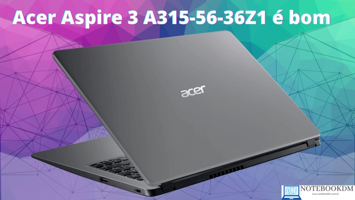 Acer Aspire 3 A315-56-36Z1 é bom ? Com Core™ I3 décima geração + slot M.2 para SSD PCIe NVME
