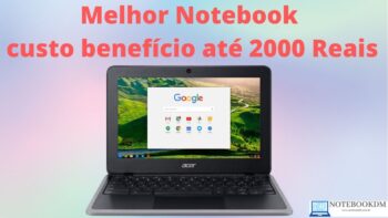 Melhor Notebook custo benefício até 2000 Reais em 2021 para estudar e trabalhar com projetos básicos